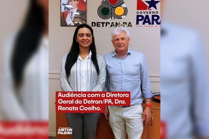 Deputado Airton Faleiro vai ao Detran do Pará definir Polo de Santarém com construção de montadora de veículos